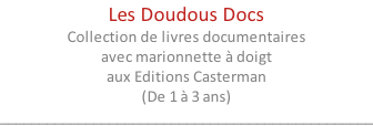 Les Doudous Docs Collection de livres documentaires avec marionnette à doigt aux Editions Casterman (De 1 à 3 ans) ________________________________________________