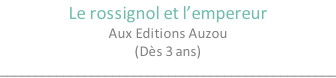 Le rossignol et l’empereur Aux Editions Auzou (Dès 3 ans) ________________________________________________