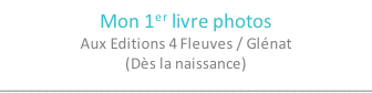 Mon 1er livre photos Aux Editions 4 Fleuves / Glénat (Dès la naissance) ________________________________________________