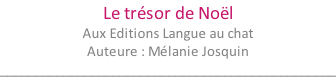 Le trésor de Noël Aux Editions Langue au chat Auteure : Mélanie Josquin ________________________________________________